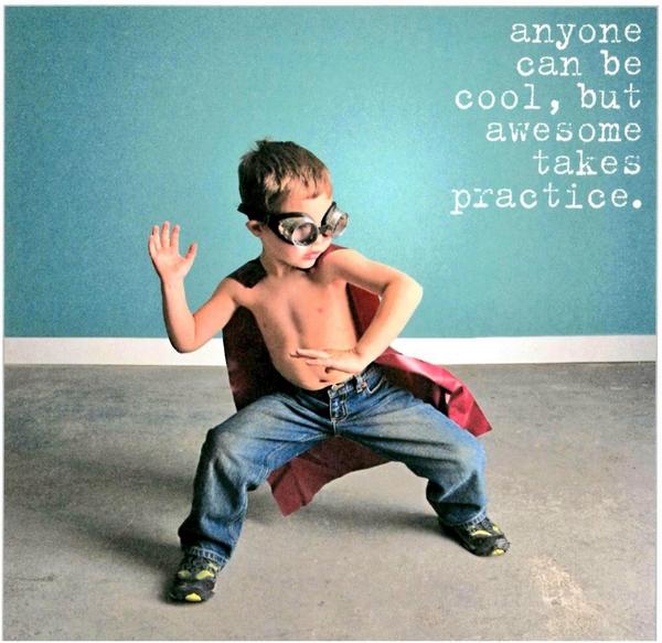 anyonecanbecoolbutawesometakespractice